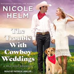 The Trouble With Cowboy Weddings Audiobook, by Nicole Helm