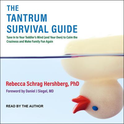 The Tantrum Survival Guide: Tune In to Your Toddlers Mind (and Your Own) to Calm the Craziness and Make Family Fun Again Audiobook, by Rebecca Schrag Hershberg