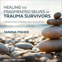 Healing the Fragmented Selves of Trauma Survivors: Overcoming Internal Self-Alienation Audiobook, by Janina Fisher