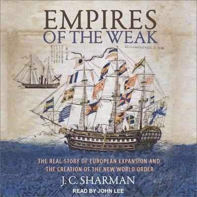 Empires of the Weak: The Real Story of European Expansion and the Creation of the New World Audiobook, by J.C. Sharman