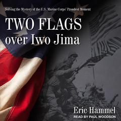 Two Flags over Iwo Jima: Solving the Mystery of the U.S. Marine Corps Proudest Moment Audiobook, by Eric Hammel