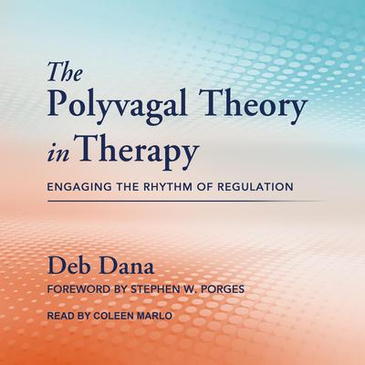 The Polyvagal Theory in Therapy: Engaging the Rhythm of Regulation Audiobook, by Deb Dana