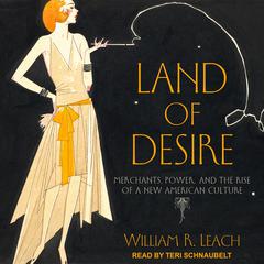 Land of Desire: Merchants, Power, and the Rise of a New American Culture Audiobook, by William R. Leach