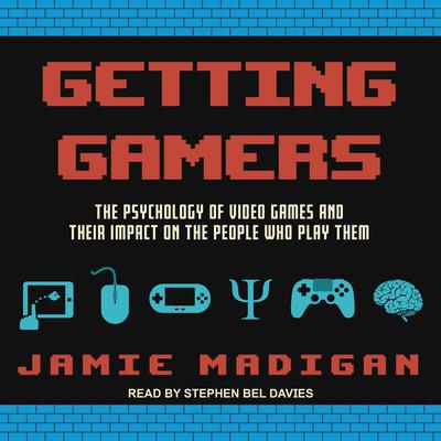 Getting Gamers: The Psychology of Video Games and Their Impact on the People who Play Them Audiobook, by Jamie Madigan