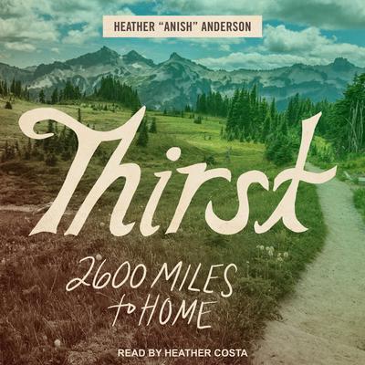 Thirst: 2600 Miles to Home Audiobook, by Heather Anderson