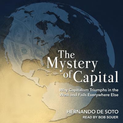 The Mystery of Capital: Why Capitalism Triumphs in the West and Fails Everywhere Else Audiobook, by 