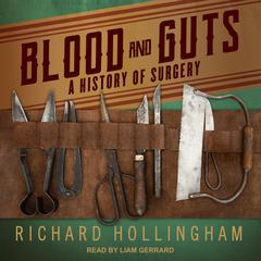 Blood and Guts: A History of Surgery Audiobook, by Richard Hollingham