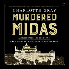 Murdered Midas: A Millionaire, His Gold Mine, and a Strange Death on an Island Paradise Audiobook, by Charlotte Gray