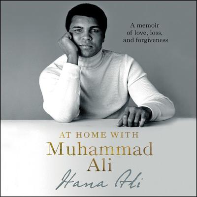 At Home with Muhammad Ali: A Memoir of Love, Loss, and Forgiveness Audiobook, by Hana Ali