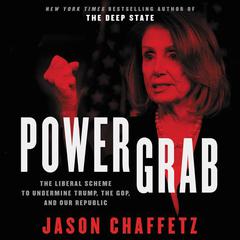 Power Grab: The Liberal Scheme to Undermine Trump, the GOP, and Our Republic Audiobook, by Jason Chaffetz