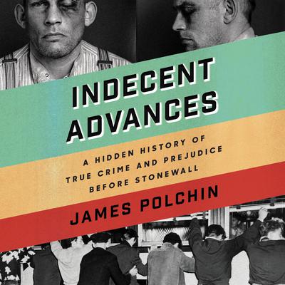 Indecent Advances: A Hidden History of True Crime and Prejudice Before Stonewall Audiobook, by James Polchin
