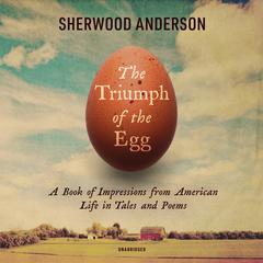 The Triumph of the Egg: A Book of Impressions from American Life in Tales and Poems Audiobook, by Sherwood Anderson