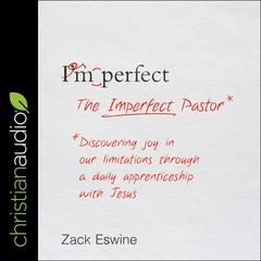 The Imperfect Pastor: Discovering Joy in Our Limitations through a Daily Apprenticeship with Jesus Audiobook, by Zack Eswine