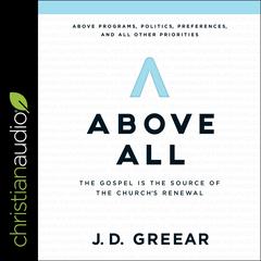 Above All: The Gospel Is the Source of the Church’s Renewal Audiobook, by J. D. Greear