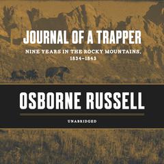Journal of a Trapper: Nine Years in the Rocky Mountains, 1834–1843 Audiobook, by 