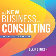 The New Business of Consulting: The Basics and Beyond Audiobook, by Elaine Biech