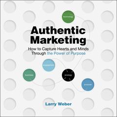 Authentic Marketing: How to Capture Hearts and Minds Through the Power of Purpose Audiobook, by Larry Weber
