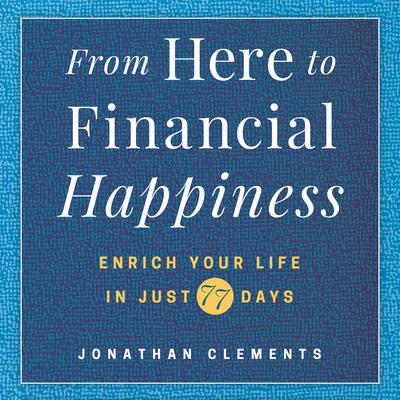 From Here to Financial Happiness: Enrich Your Life in Just 77 Days Audiobook, by Jonathan Clements