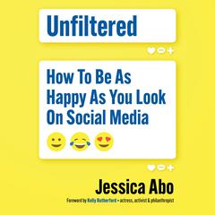 Unfiltered: How to Be as Happy as You Look on Social Media Audiobook, by Jessica Abo
