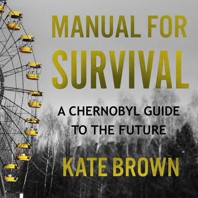Manual for Survival: A Chernobyl Guide to the Future Audiobook, by 