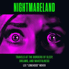 Nightmareland: Travels at the Borders of Sleep, Dreams, and Wakefulness Audiobook, by Lex Lonehood Nover