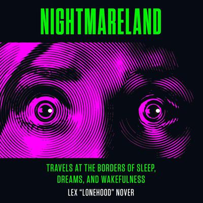 Nightmareland: Travels at the Borders of Sleep, Dreams, and Wakefulness Audiobook, by Lex Lonehood Nover