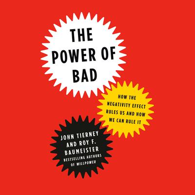 The Power of Bad: How the Negativity Effect Rules Us and How We Can Rule It Audiobook, by John Tierney
