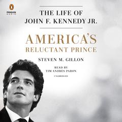 Americas Reluctant Prince: The Life of John F. Kennedy Jr. Audiobook, by Steven M. Gillon