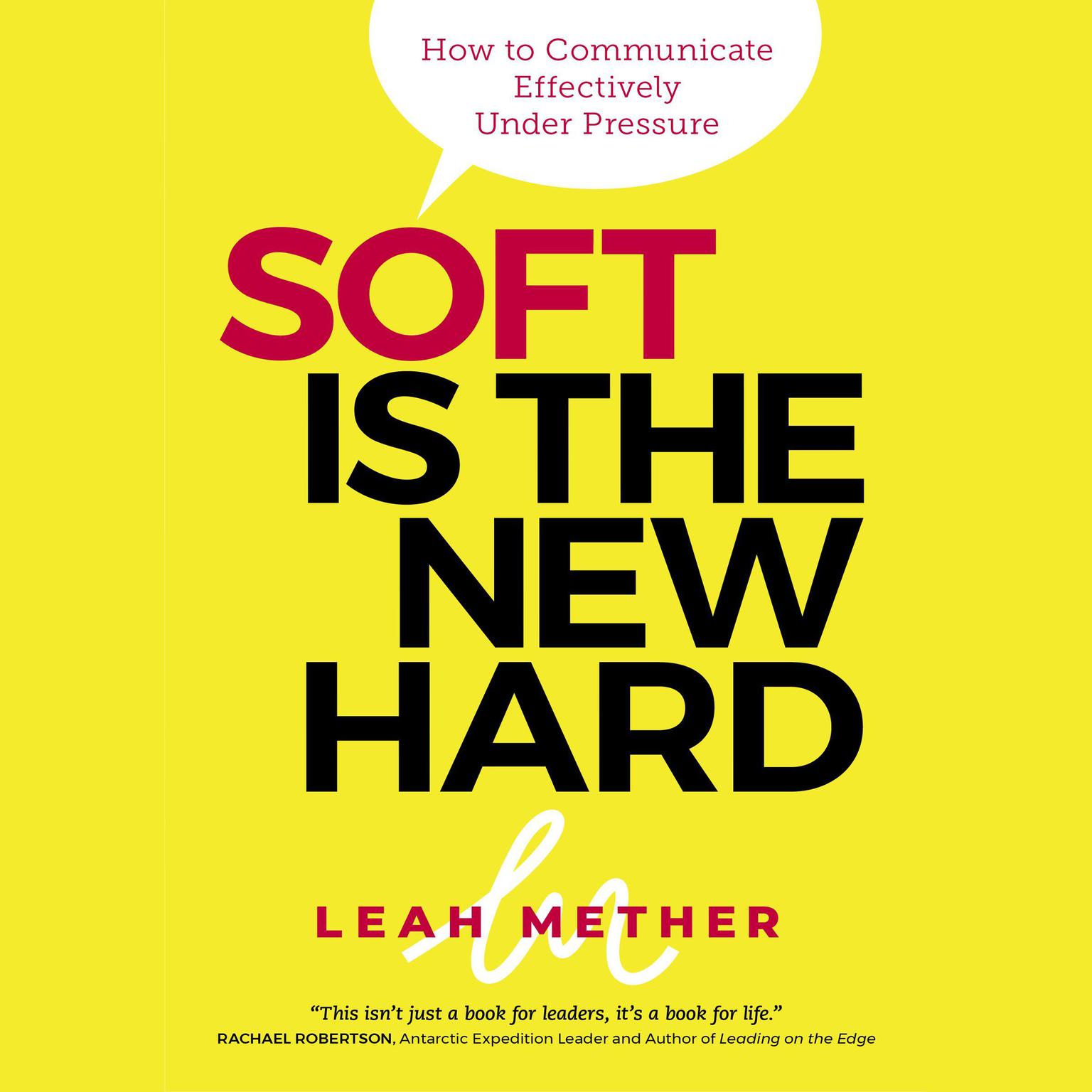 Soft is the new hard - how to communicate effectively under pressure: Hot to Communicate Effectively Under Pressure Audiobook, by Leah Mether