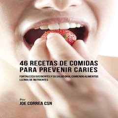 46 Recetas de Comidas Para Prevenir Caries: Fortalezca Sus Dientes Y Su Salud Oral Comiendo Alimentos Llenos De Nutrientes Audiobook, by Joe Correa