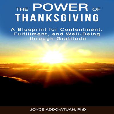 The Power of Thanksgiving: A Blueprint for Contentment, Fulfillment, and Well-Being through Gratitude: A Blueprint for Contentment, Fulfillment, and Well-Being through Gratitude Audiobook, by Joyce Addo-Atuah