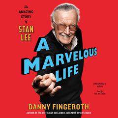A Marvelous Life: The Amazing Story of Stan Lee Audiobook, by Danny Fingeroth