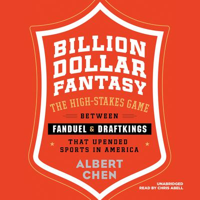 Billion Dollar Fantasy: The High-Stakes Game Between FanDuel and DraftKings That Upended Sports in America Audiobook, by Albert Chen