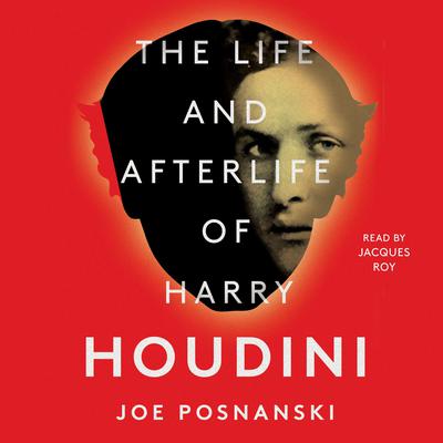 The Life and Afterlife of Harry Houdini Audiobook, by Joe Posnanski