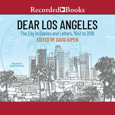 Dear Los Angeles: The City in Diaries and Letters, 1542 to 2018 Audiobook, by David Kipen
