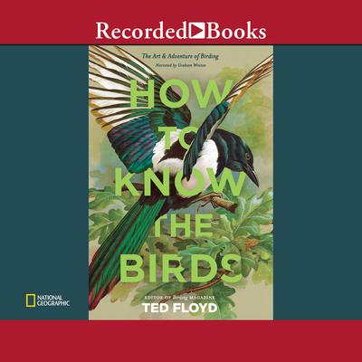How to Know the Birds: The Art and Adventure of Birding Audiobook, by Ted Floyd