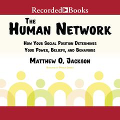 The Human Network: How Your Social Position Determines Your Power, Beliefs, and Behaviors Audiobook, by Matthew O. Jackson