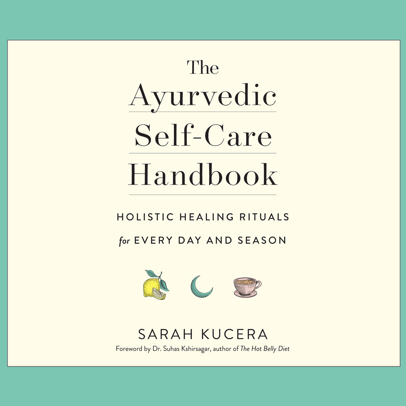 The Ayurvedic Self-Care Handbook: Holistic Healing Rituals for Every Day and Season Audiobook, by Sarah Kucera