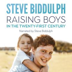 Raising Boys in the 21st Century: How to help our boys become open-hearted, kind and strong men Audiobook, by Steve Biddulph