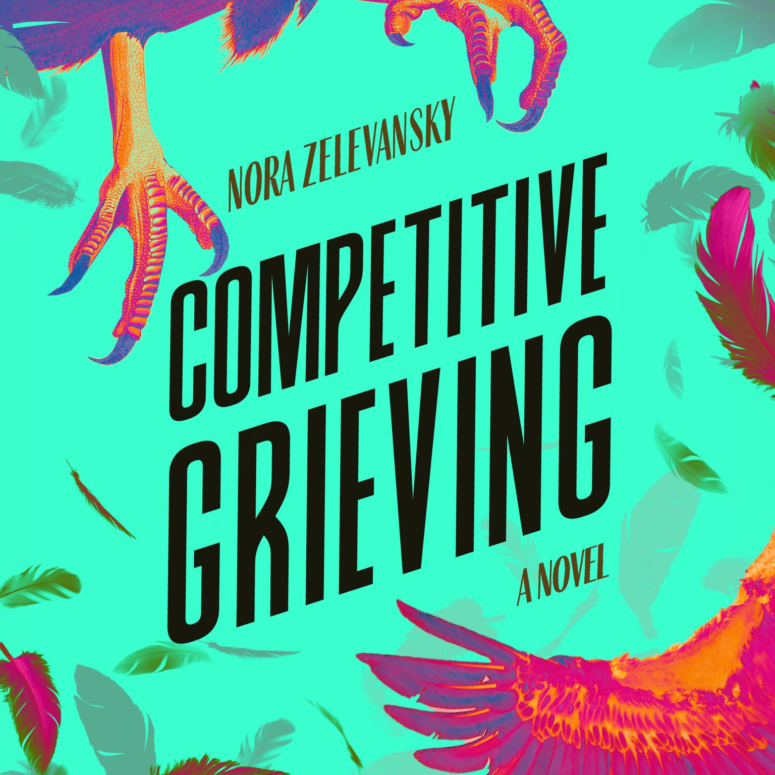 Competitive Grieving: A Novel Audiobook, by Nora Zelevansky
