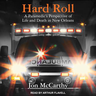 Hard Roll: A Paramedic’s Perspective of Life and Death in New Orleans Audiobook, by Jon McCarthy