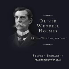 Oliver Wendell Holmes: A Life in War, Law, and Ideas Audiobook, by Stephen Budiansky