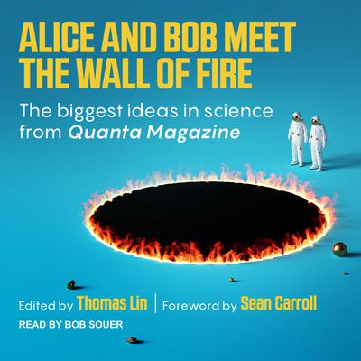 Alice and Bob Meet the Wall of Fire: The Biggest Ideas in Science from Quanta Audiobook, by Thomas Lin