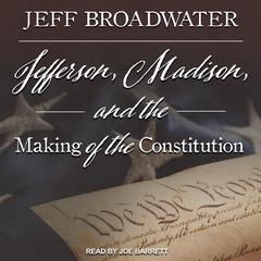 Jefferson, Madison, and the Making of the Constitution Audiobook, by Jeff Broadwater