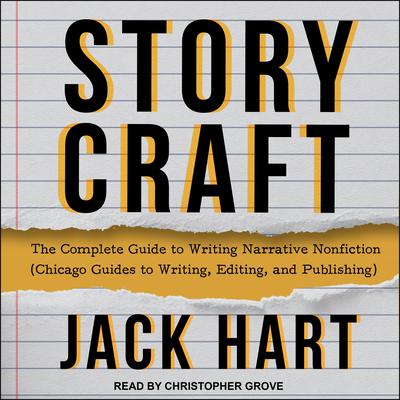 Storycraft: The Complete Guide to Writing Narrative Nonfiction (Chicago Guides to Writing, Editing, and Publishing) Audiobook, by Jack Hart