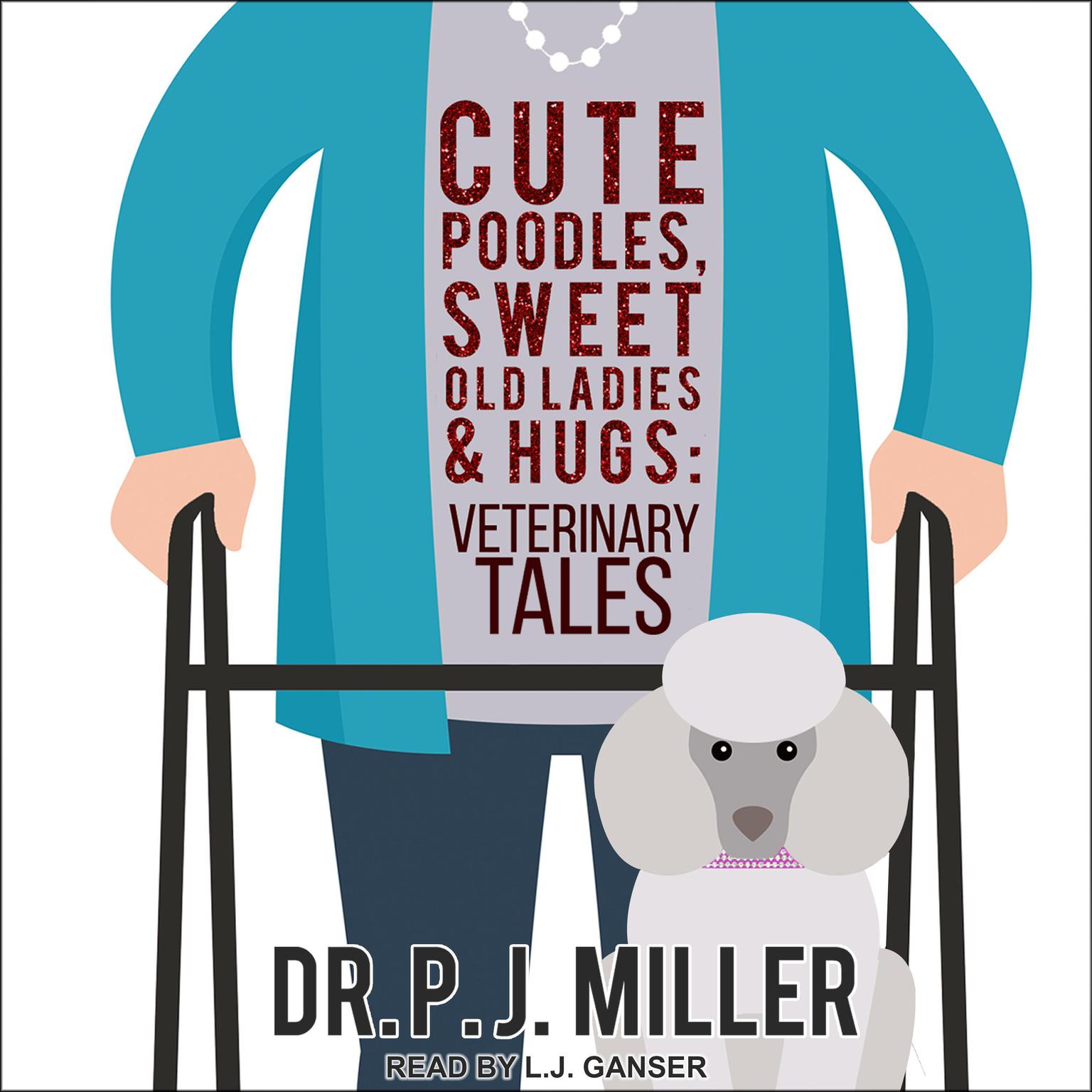 Cute Poodles, Sweet Old Ladies, and Hugs: Veterinary Tales Audiobook, by PJ Miller