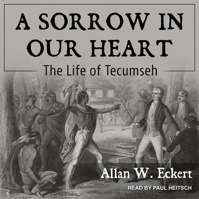 A Sorrow in Our Heart: The Life of Tecumseh Audiobook, by Allan W. Eckert