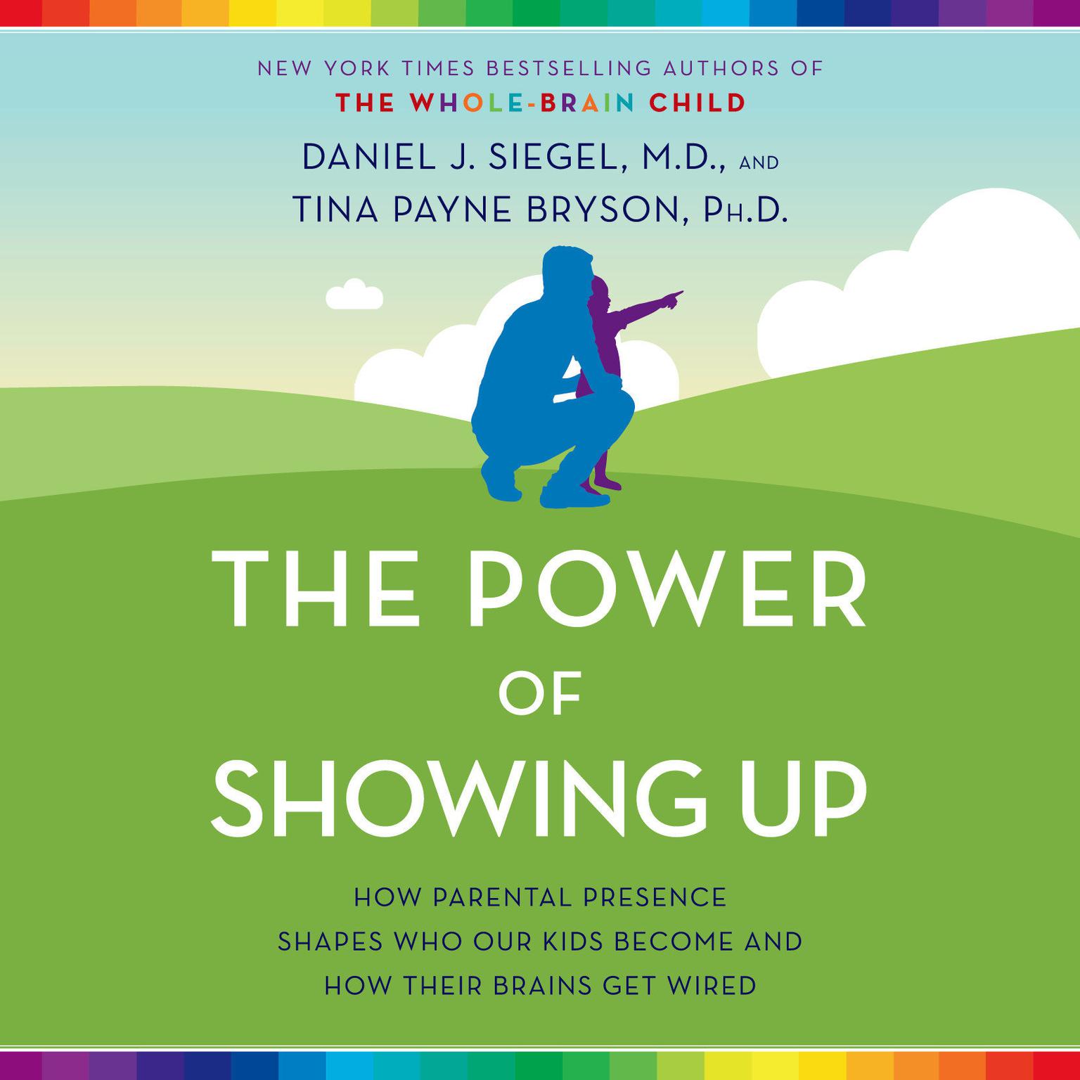 The Power of Showing Up: How Parental Presence Shapes Who Our Kids Become and How Their Brains Get Wired Audiobook, by Tina Payne Bryson
