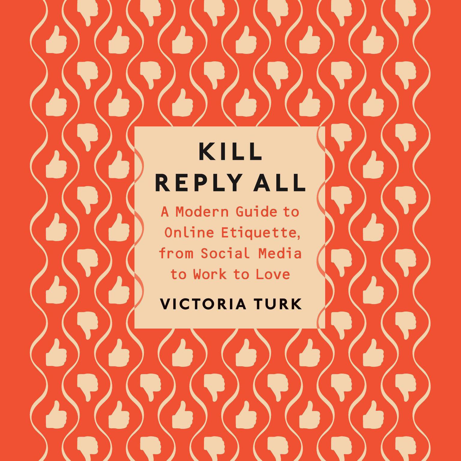 Kill Reply All: A Modern Guide to Online Etiquette, from Social Media to Work to Love Audiobook, by Victoria Turk