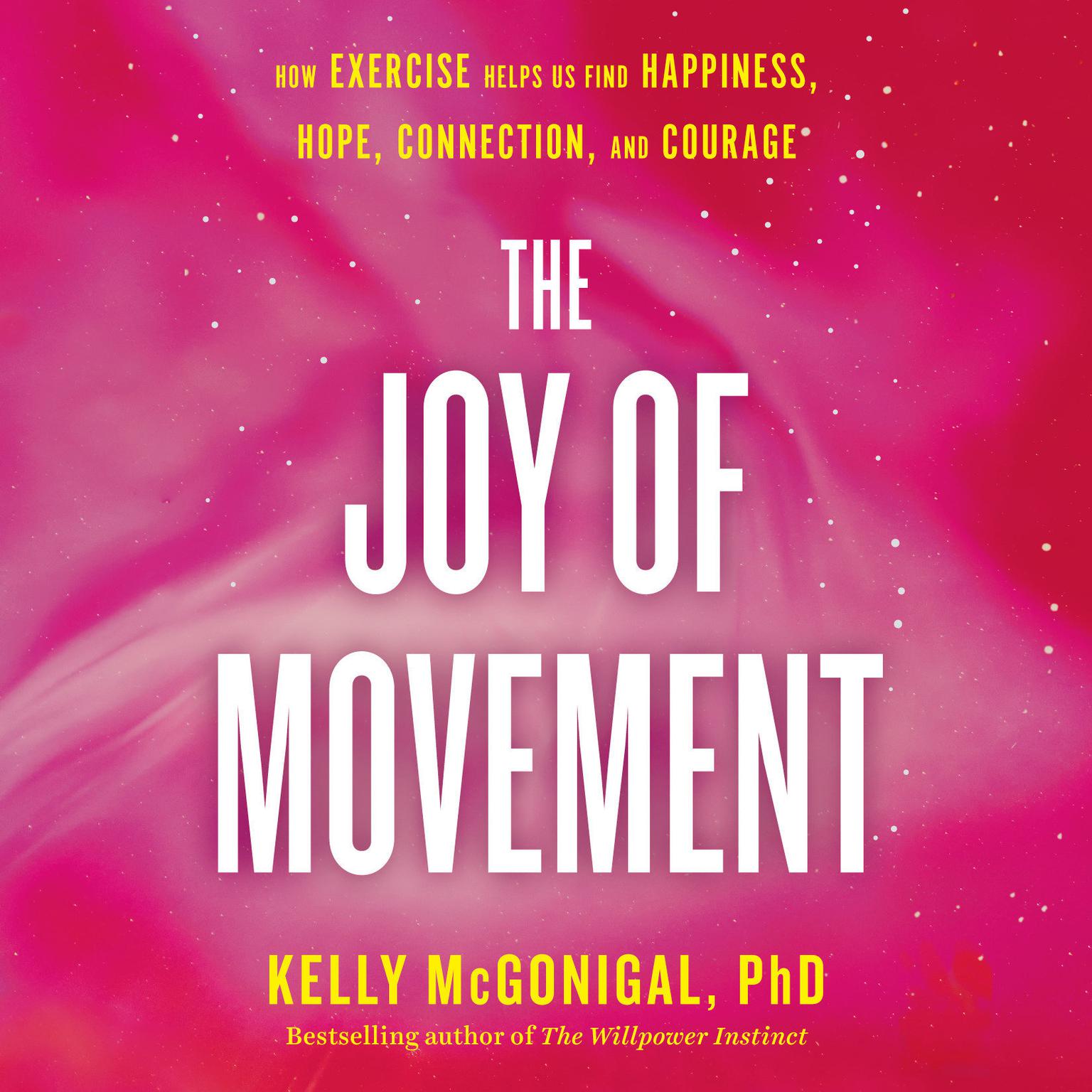The Joy of Movement: How exercise helps us find happiness, hope, connection, and courage Audiobook, by Kelly McGonigal